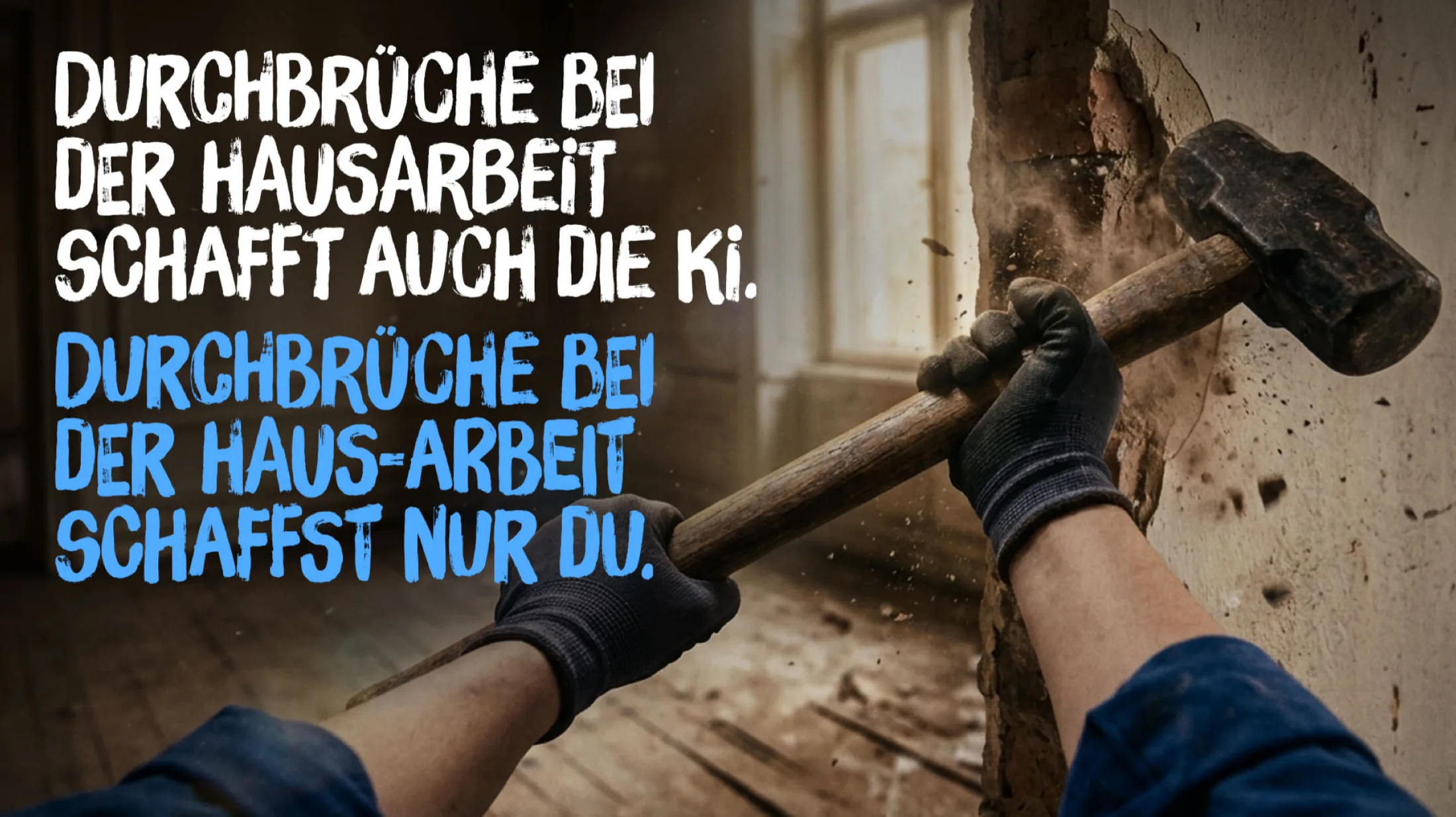 Kampagnenmotiv: Zwei Menschen mit Arbeitshandschuhen brechen mit Hammer und Stange eine Wand auf. Aufschrift: „Durchbrüche bei der Hausarbeit schafft auch die KI. Durchbrüche bei der Haus-Arbeit schaffst nur du."